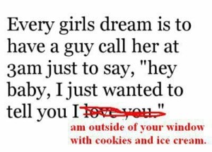 every girls dream is to have a guy call her at 3am