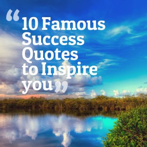 10 Famous Success Quotes to Inspire you