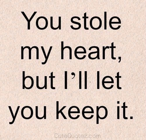 You stole my heart, but i will let you keep it - heart touching love quotes for him