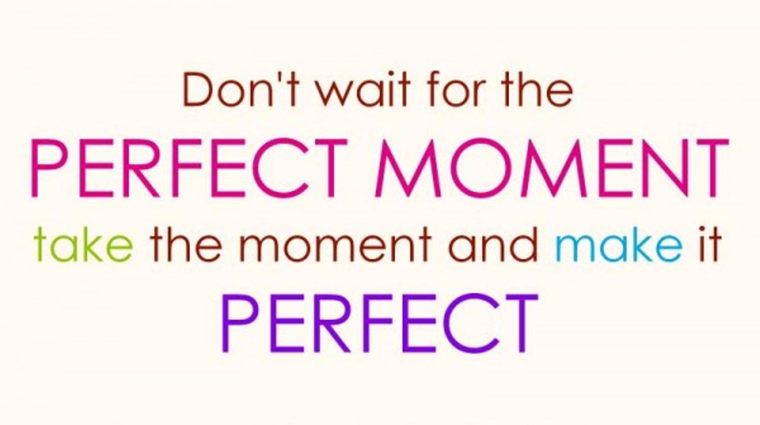 dont-wait-for-the-perfect-moment-in-life-quotes