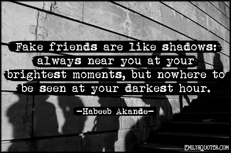 fake-friends-shadows-friendship-near-brightest-moments-darkest-hour-darkness-trust