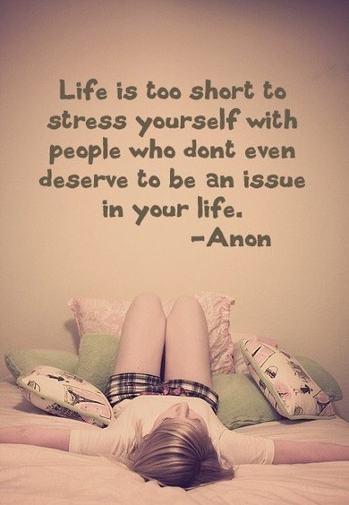 Life is too short to stress yourself with people who dont even deserve to be an issue in your life - sad quotes