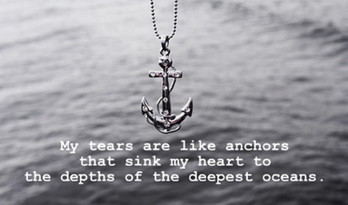 My tears are like anchors that sink my heart to the depths of the deepest ocean - sad quotes