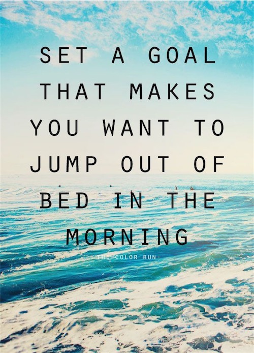 set a goal that makes you want jump out of bed positive inspirational good morning messages