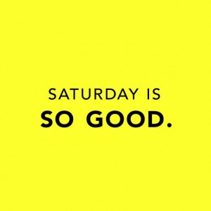 Saturday-Is-So-Good funny Saturday qotes