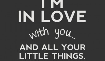 Im in love with you and all your little things - Heart Touching Love Quotes for Him from Her