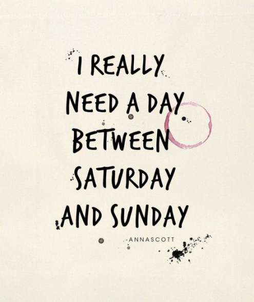 I really need a day between Saturday and Sunday - funny Saturday quotes