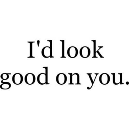 flirty-dirty-quotes-id-look-good-on-you.