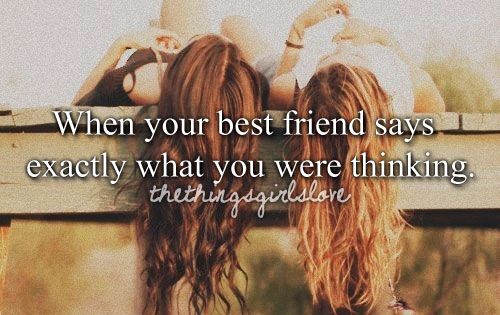 When your best friend says exactly what you were thinking -Best Friends Friendship quotes