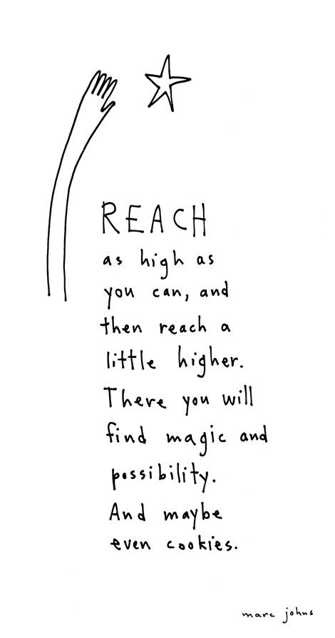 Reach as high as you can and then reach a little higher