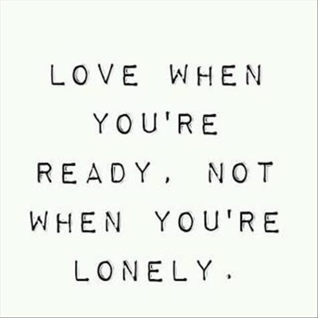 Love when youre ready not when youre lonely