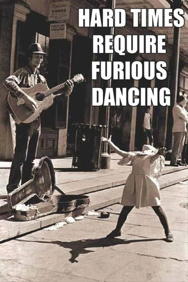 Hard times require furious dancing